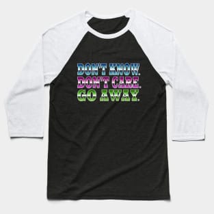 Don't Know. Don't Care. Go Away. Baseball T-Shirt